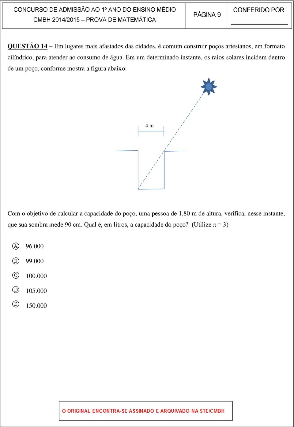 Em um determinado instante, os raios solares incidem dentro de um poço, conforme mostra a figura abaixo: 4 m Com o