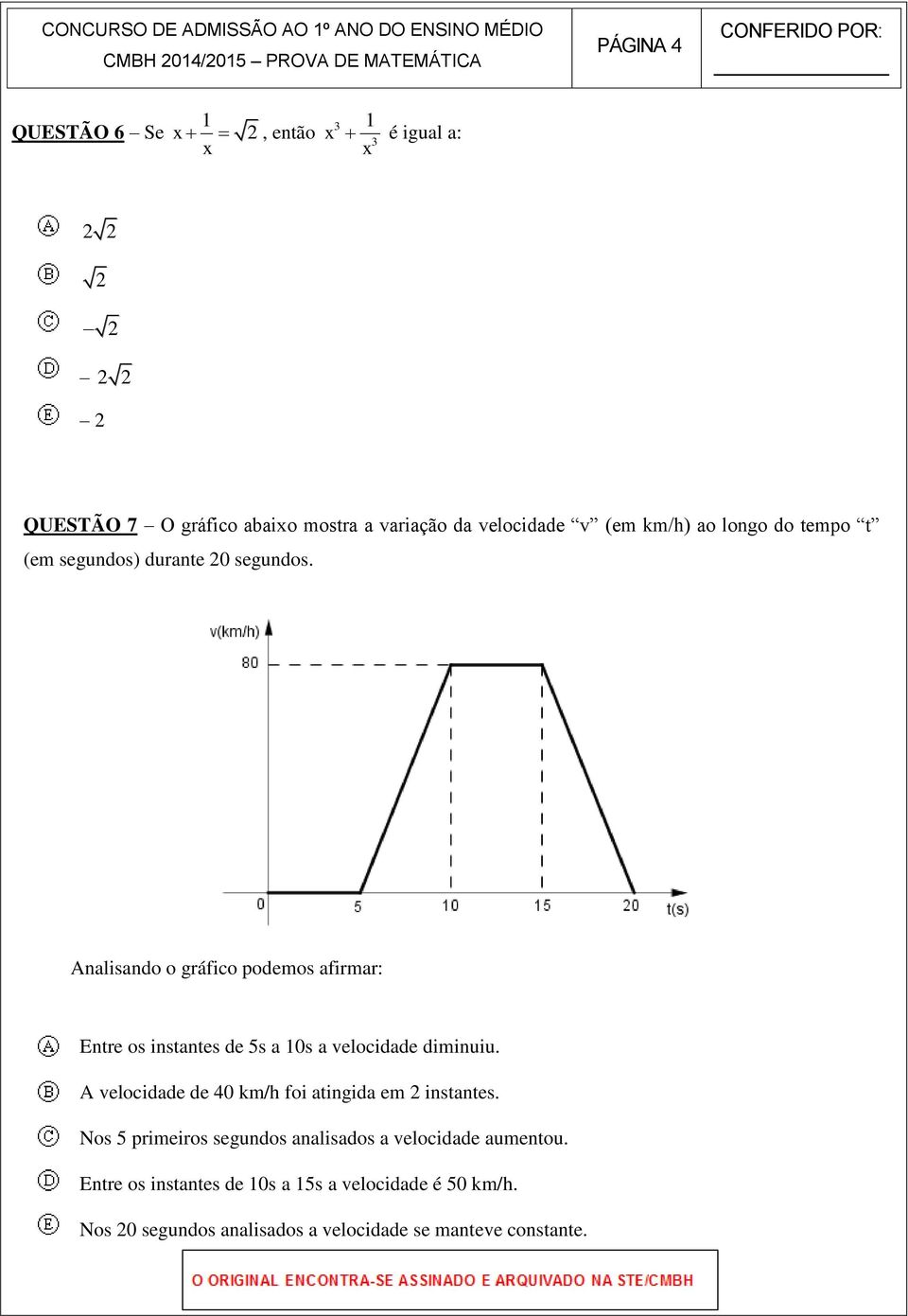 Analisando o gráfico podemos afirmar: Entre os instantes de 5s a 10s a velocidade diminuiu.