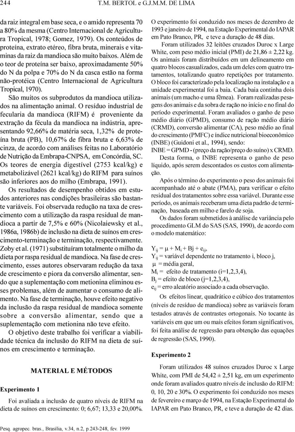 Além de o teor de proteína ser baixo, aproximadamente 50% do N da polpa e 70% do N da casca estão na forma não-protéica (Centro Internacional de Agricultura Tropical, 1970).