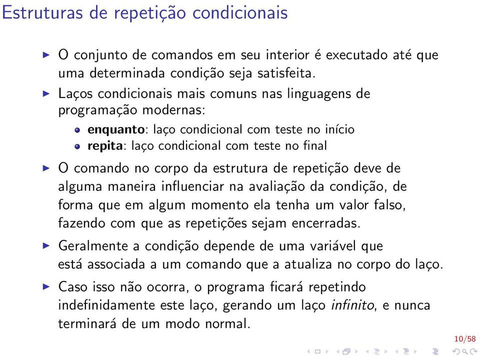 estrutura de repetição deve de alguma maneira influenciar na avaliação da condição, de forma que em algum momento ela tenha um valor falso, fazendo com que as repetições sejam encerradas.