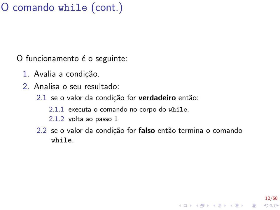 1 se o valor da condição for verdadeiro então: 2.1.1 executa o comando no corpo do while.