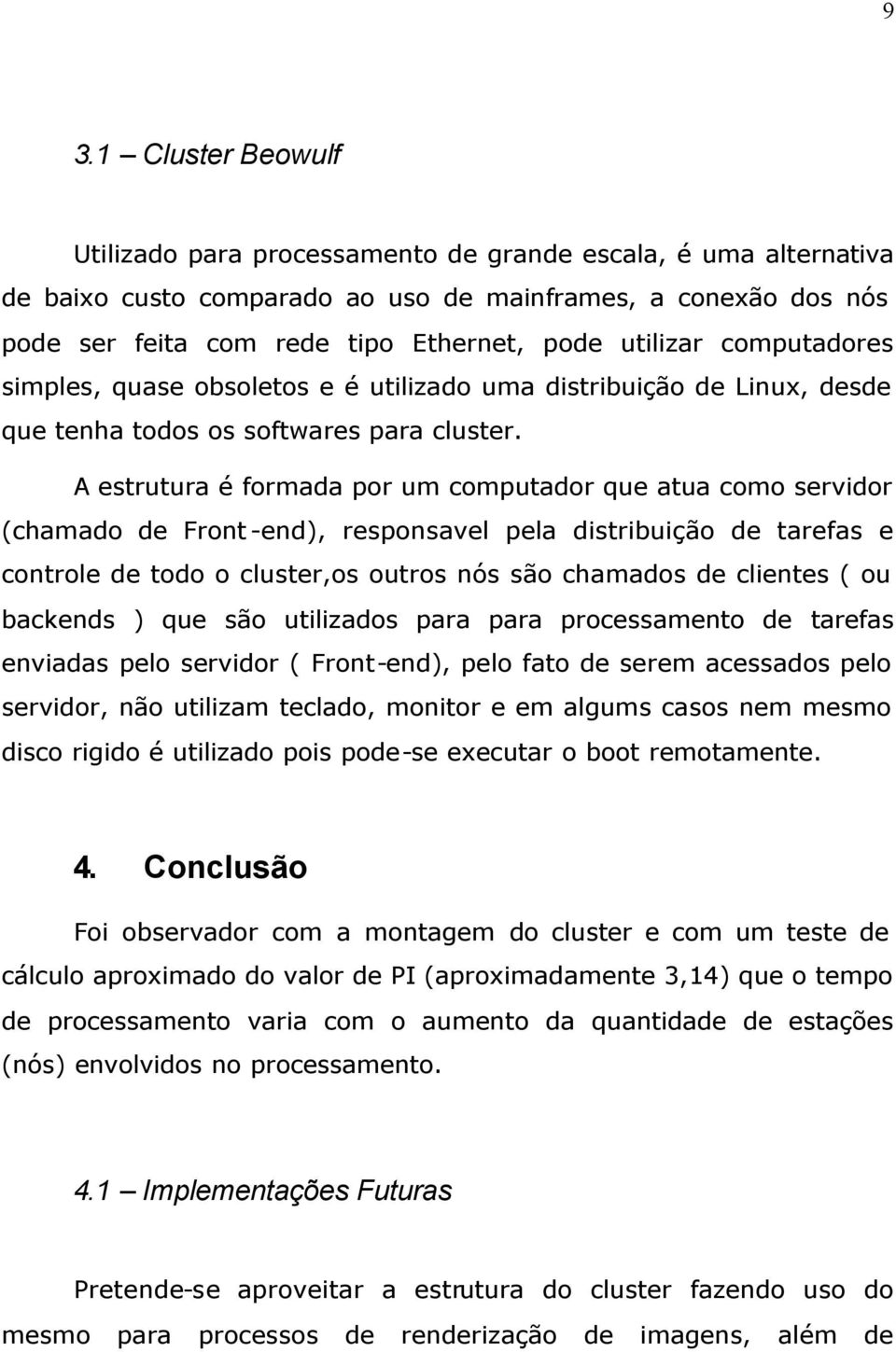 A estrutura é formada por um computador que atua como servidor (chamado de Front-end), responsavel pela distribuição de tarefas e controle de todo o cluster,os outros nós são chamados de clientes (