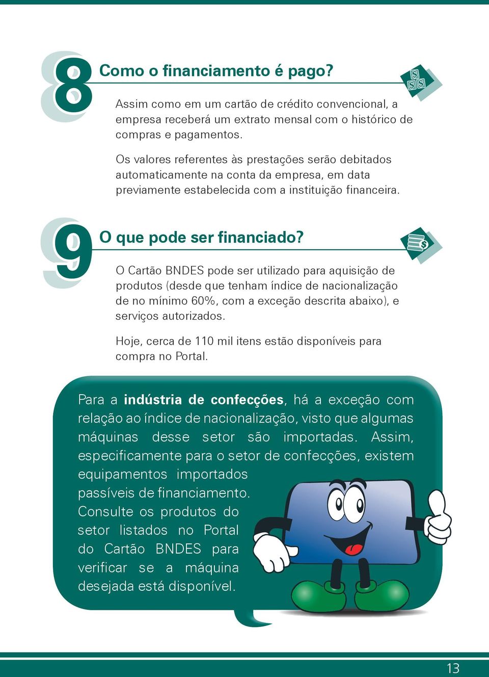 O Cartão BNDES pode ser utilizado para aquisição de produtos (desde que tenham índice de nacionalização de no mínimo 60%, com a exceção descrita abaixo), e serviços autorizados.