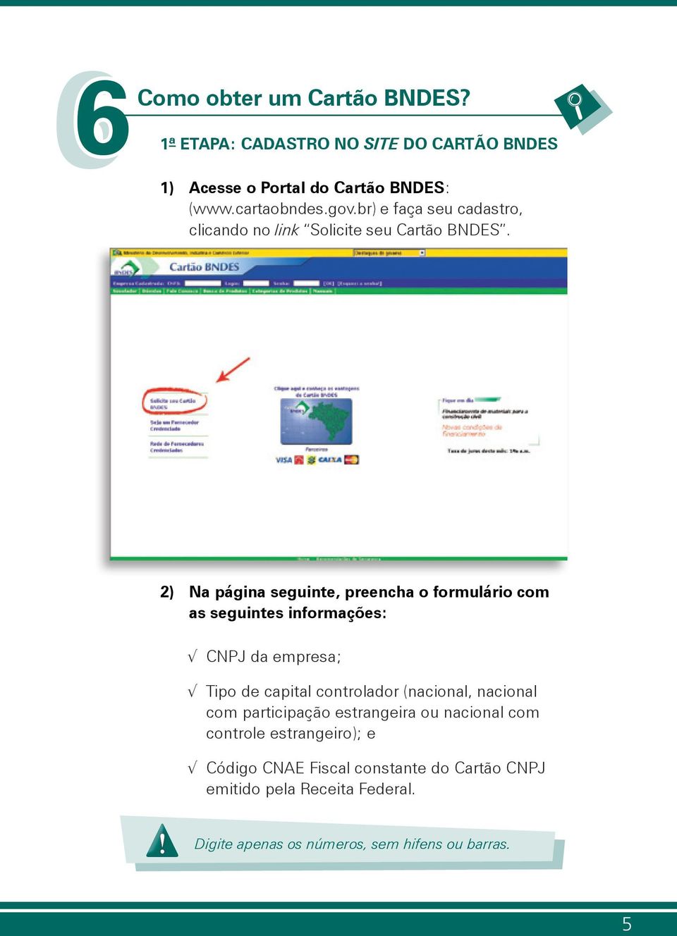 2) Na página seguinte, preencha o formulário com as seguintes informações: CNPJ da empresa; Tipo de capital controlador (nacional,