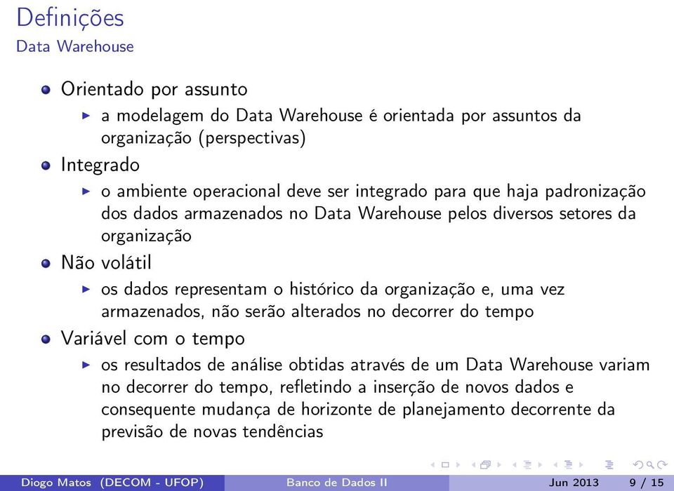 uma vez armazenados, não serão alterados no decorrer do tempo Variável com o tempo os resultados de análise obtidas através de um Data Warehouse variam no decorrer do tempo,