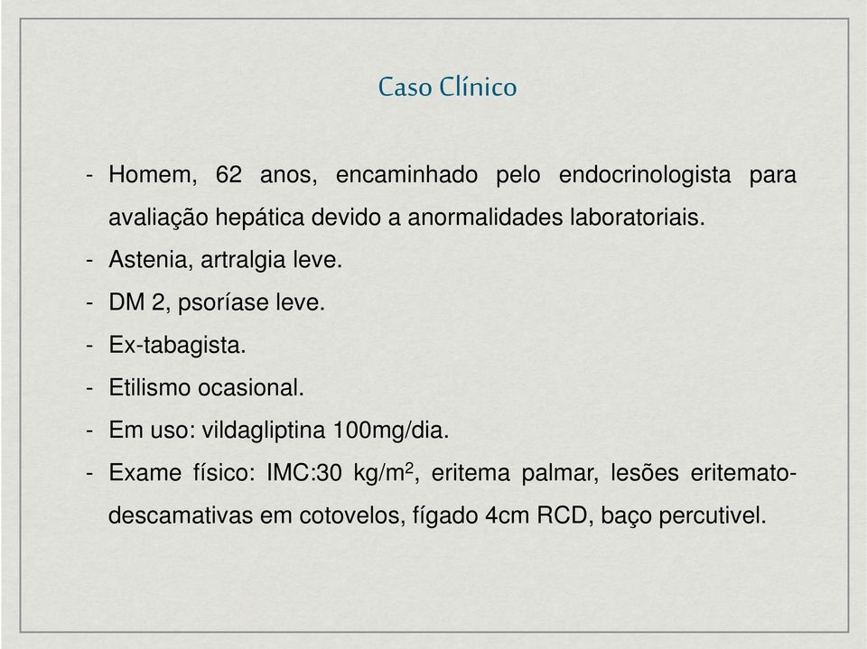 - Ex-tabagista. - Etilismo ocasional. - Em uso: vildagliptina 100mg/dia.