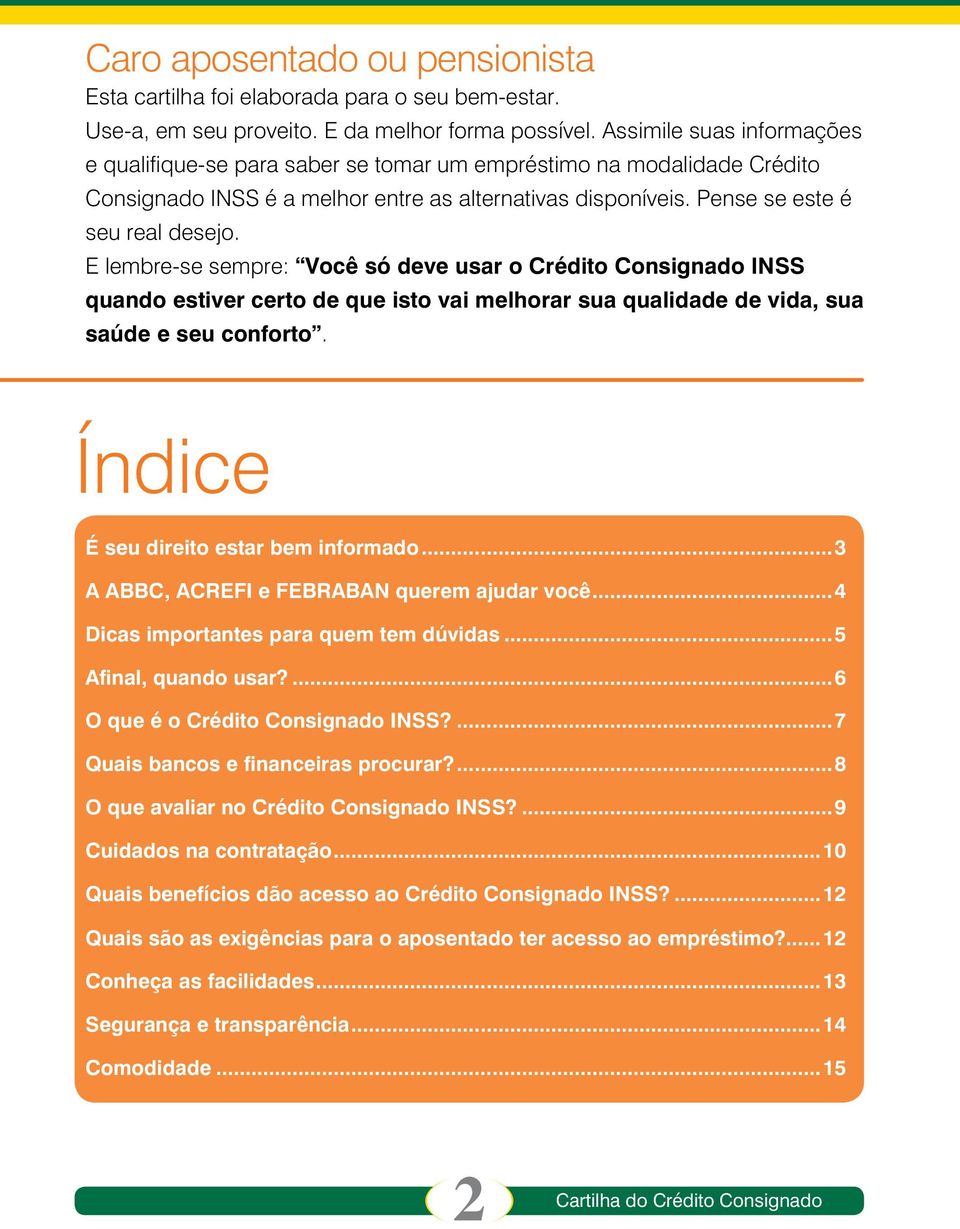 E lembre-se sempre: Você só deve usar o Crédito Consignado INSS quando estiver certo de que isto vai melhorar sua qualidade de vida, sua saúde e seu conforto. Índice É seu direito estar bem informado.