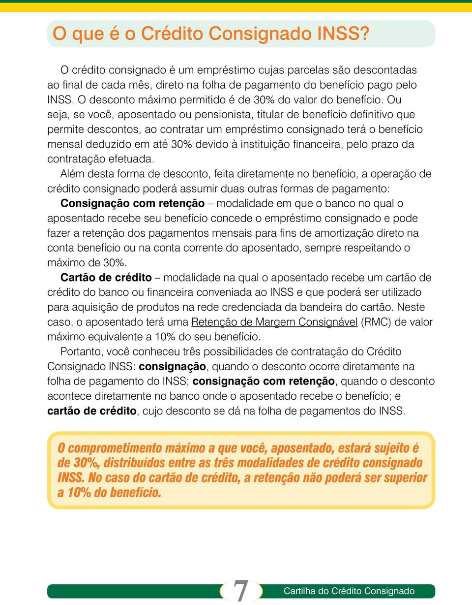 Ou seja, se você, aposentado ou pensionista, titular de benefício definitivo que permite descontos, ao contratar um empréstimo consignado terá o benefício mensal deduzido em até 30% devido à