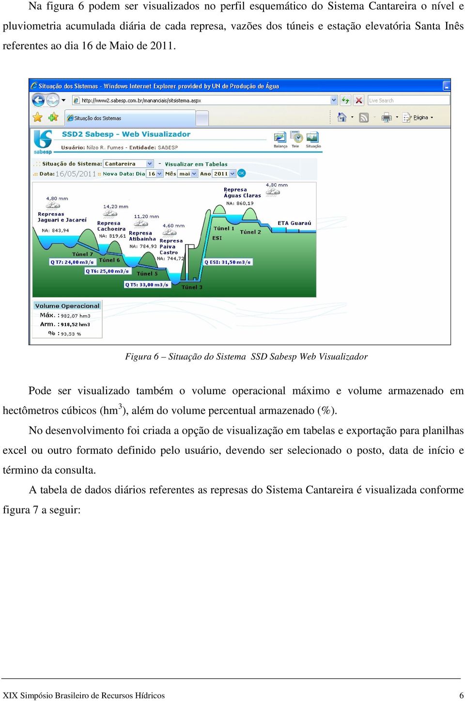 Figura 6 Situação do Sistema SSD Sabesp Web Visualizador Pode ser visualizado também o volume operacional máximo e volume armazenado em hectômetros cúbicos (hm 3 ), além do volume percentual