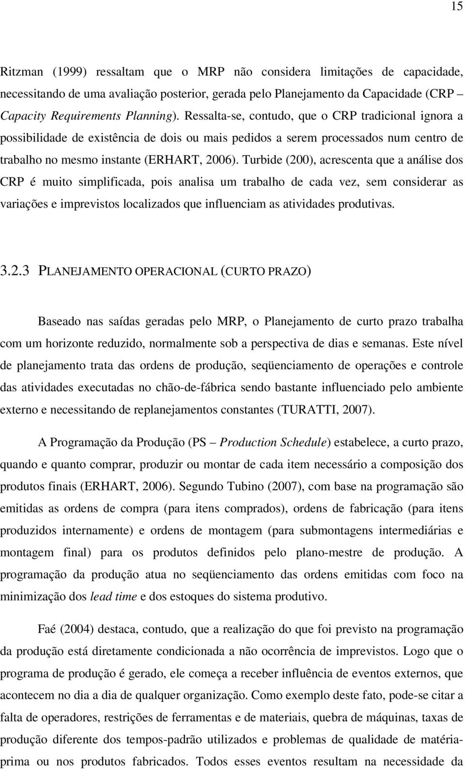 Turbide (200), acrescenta que a análise dos CRP é muito simplificada, pois analisa um trabalho de cada vez, sem considerar as variações e imprevistos localizados que influenciam as atividades