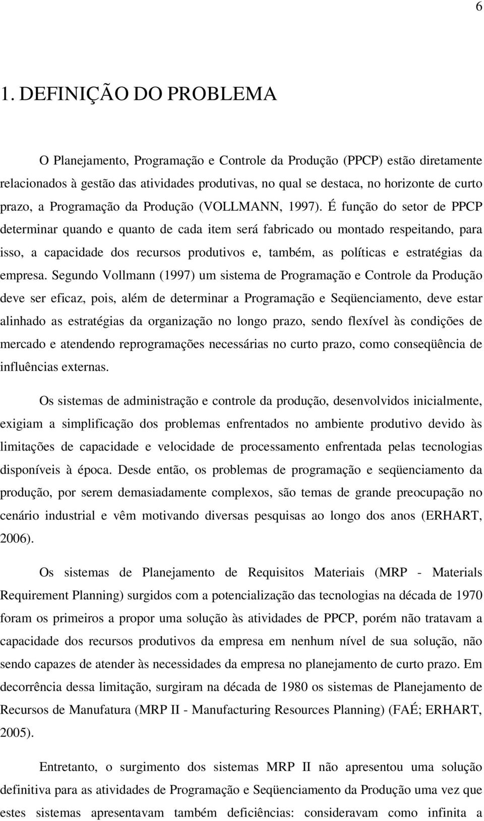 É função do setor de PPCP determinar quando e quanto de cada item será fabricado ou montado respeitando, para isso, a capacidade dos recursos produtivos e, também, as políticas e estratégias da