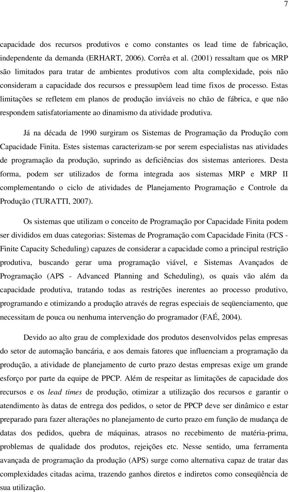 Estas limitações se refletem em planos de produção inviáveis no chão de fábrica, e que não respondem satisfatoriamente ao dinamismo da atividade produtiva.