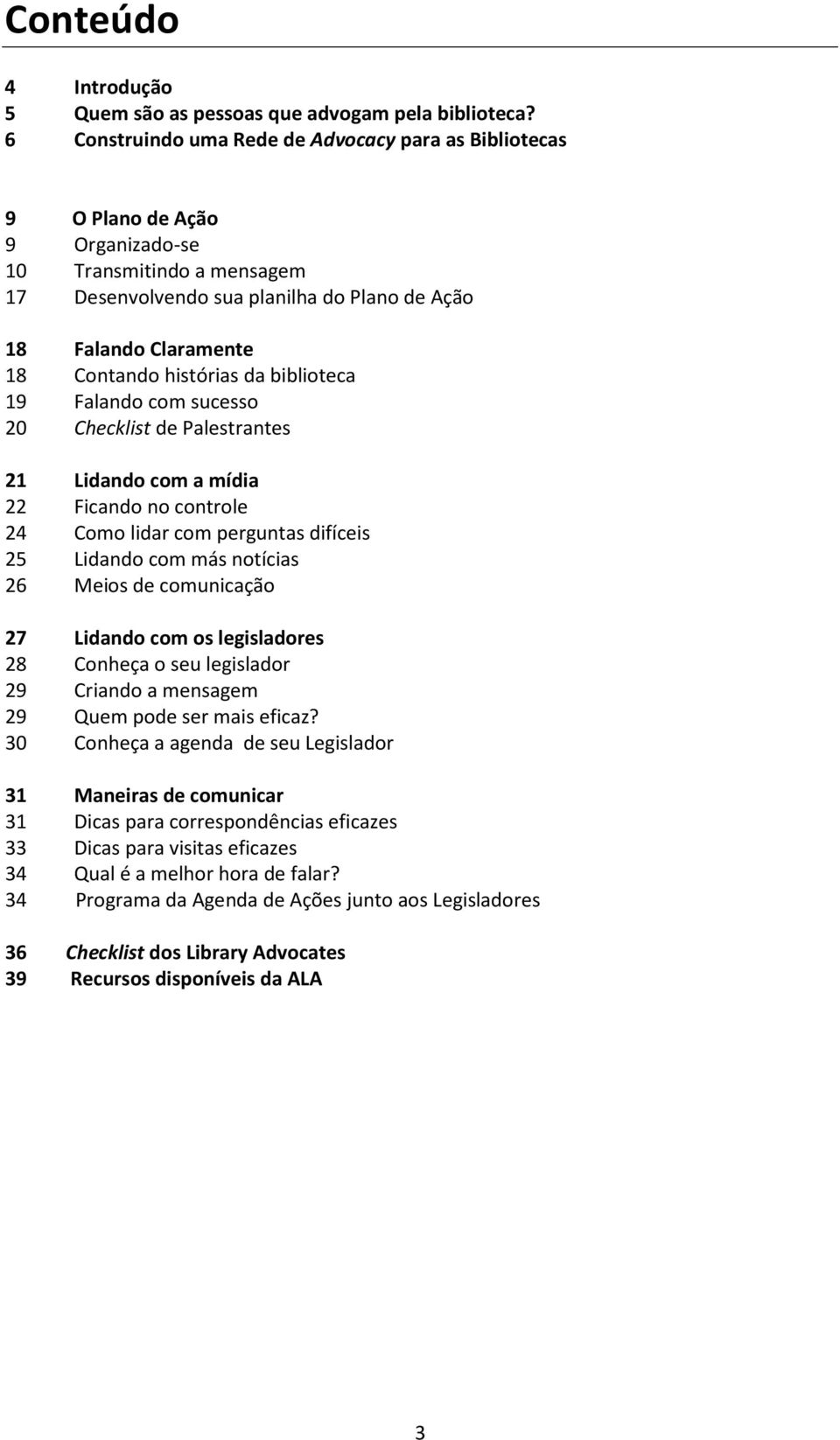 histórias da biblioteca 19 Falando com sucesso 20 Checklist de Palestrantes 21 Lidando com a mídia 22 Ficando no controle 24 Como lidar com perguntas difíceis 25 Lidando com más notícias 26 Meios de