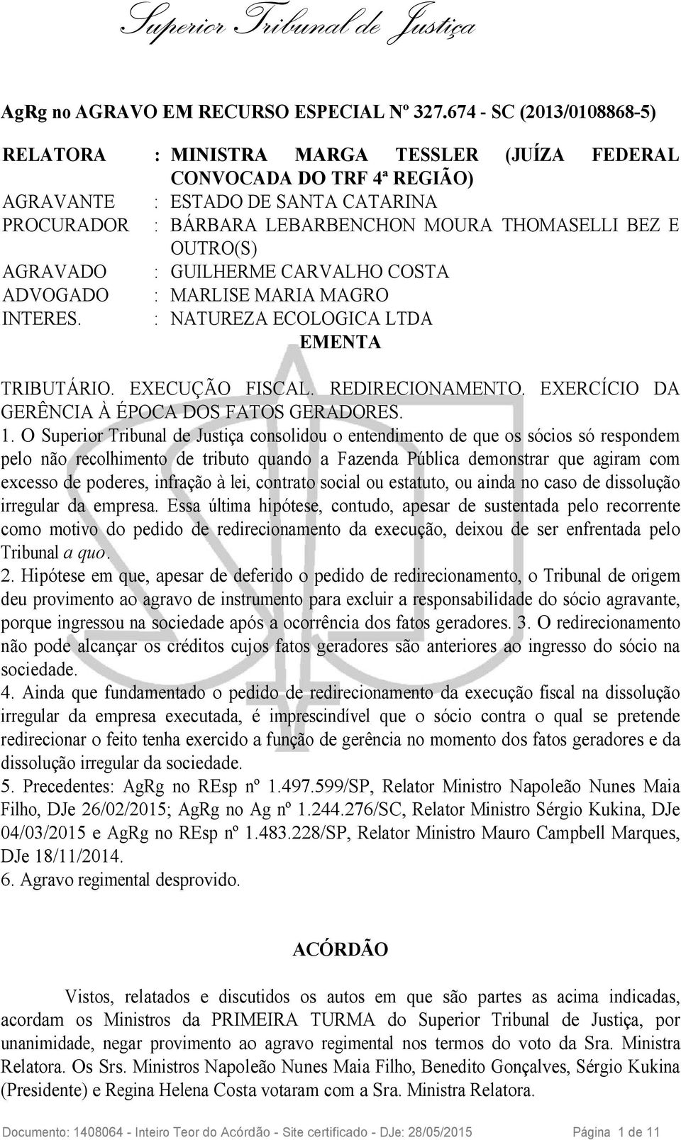 OUTRO(S) AGRAVADO : GUILHERME CARVALHO COSTA ADVOGADO : MARLISE MARIA MAGRO INTERES. : NATUREZA ECOLOGICA LTDA EMENTA TRIBUTÁRIO. EXECUÇÃO FISCAL. REDIRECIONAMENTO.