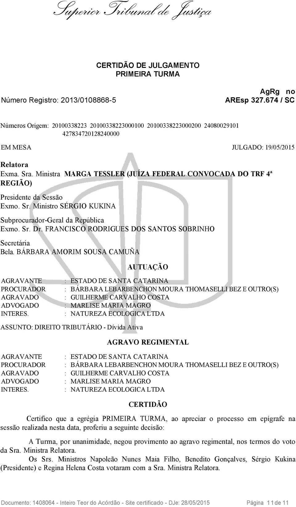 Ministra MARGA TESSLER (JUÍZA FEDERAL CONVOCADA DO TRF 4ª REGIÃO) Presidente da Sessão Exmo. Sr. Ministro SÉRGIO KUKINA Subprocurador-Geral da República Exmo. Sr. Dr.