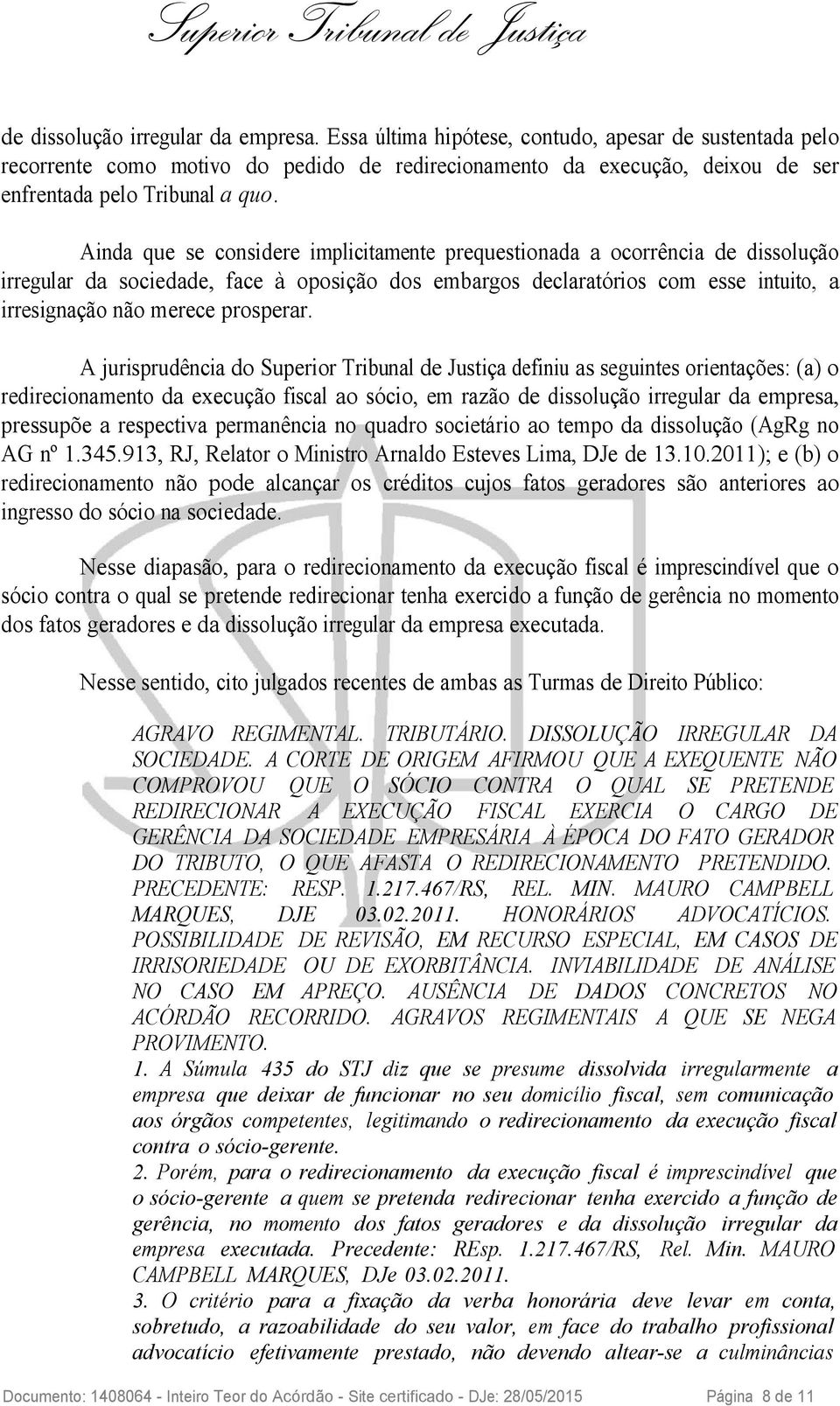 Ainda que se considere implicitamente prequestionada a ocorrência de dissolução irregular da sociedade, face à oposição dos embargos declaratórios com esse intuito, a irresignação não merece