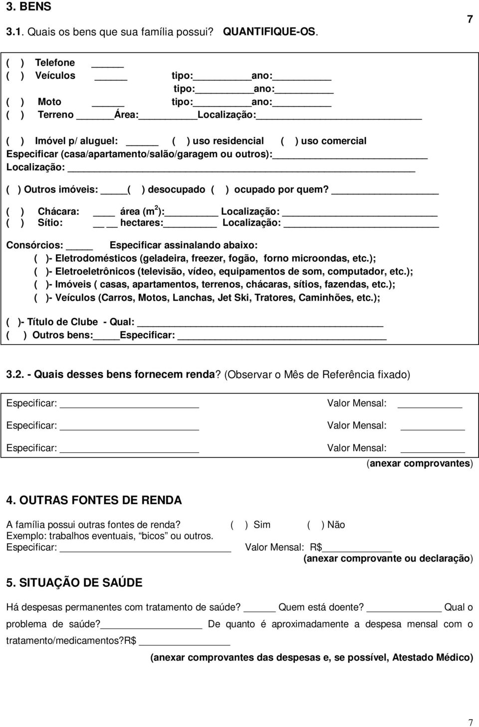 (casa/apartamento/salão/garagem ou outros): Localização: ( ) Outros imóveis: ( ) desocupado ( ) ocupado por quem?