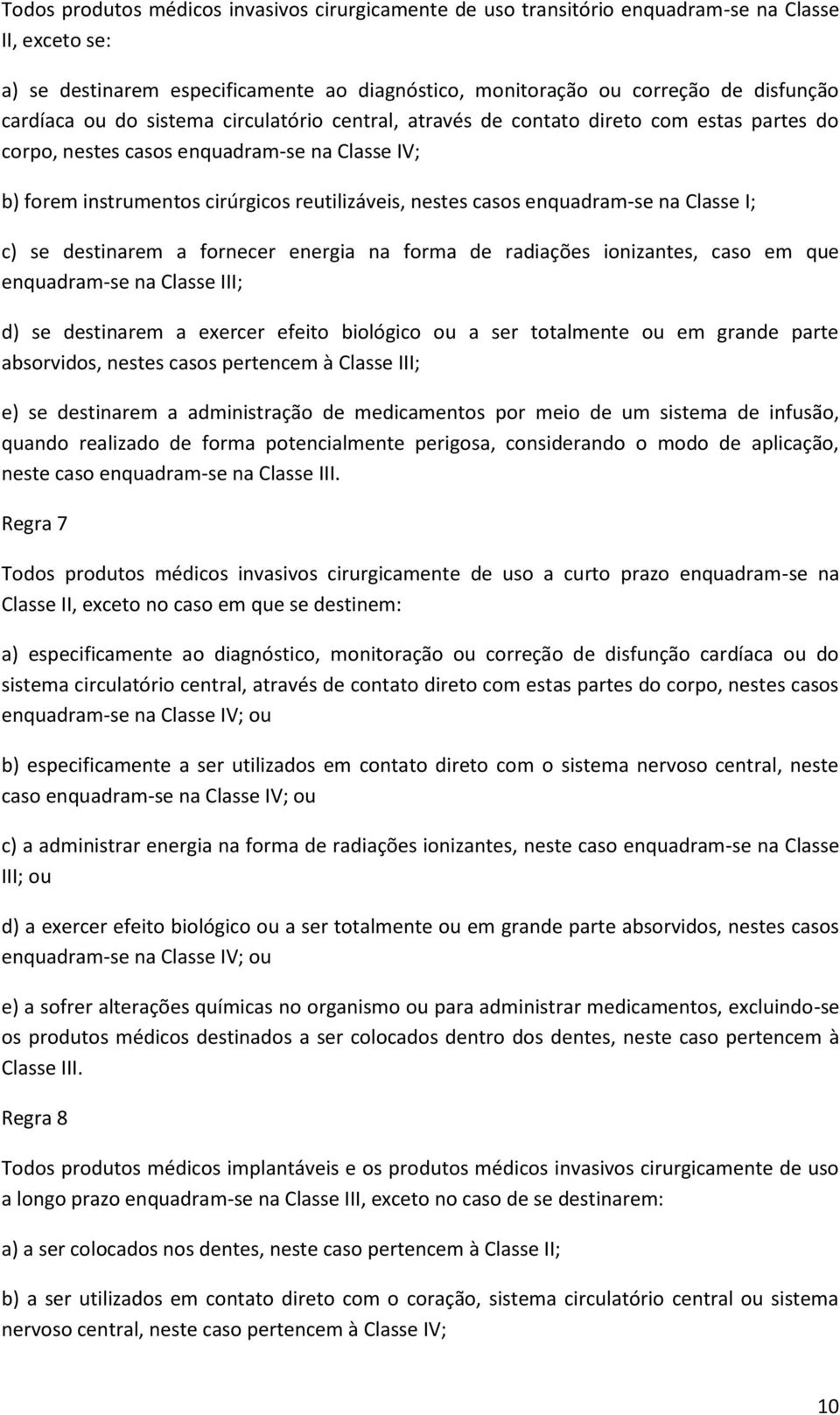 enquadram-se na Classe I; c) se destinarem a fornecer energia na forma de radiações ionizantes, caso em que enquadram-se na Classe III; d) se destinarem a exercer efeito biológico ou a ser totalmente