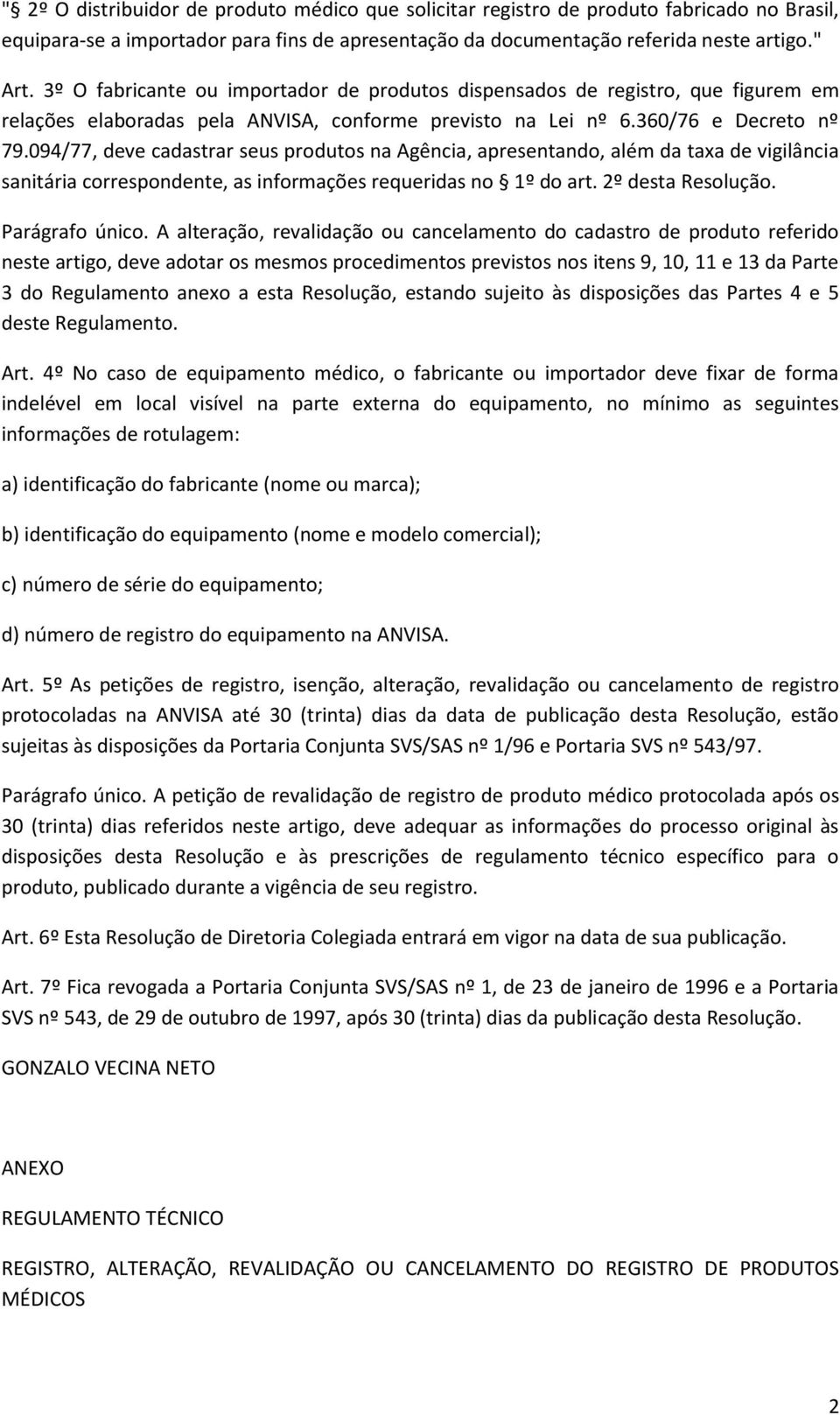 094/77, deve cadastrar seus produtos na Agência, apresentando, além da taxa de vigilância sanitária correspondente, as informações requeridas no 1º do art. 2º desta Resolução. Parágrafo único.