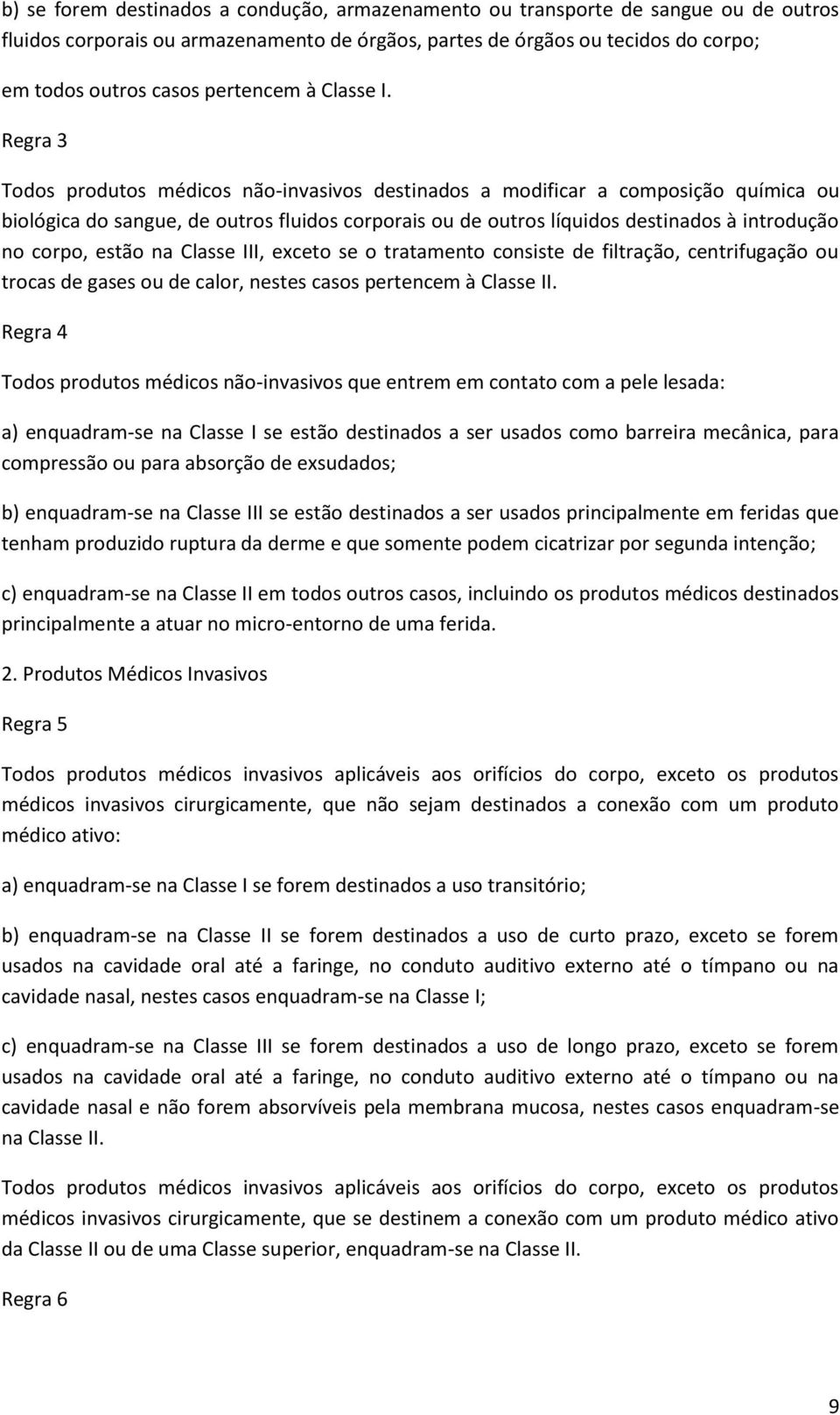 Regra 3 Todos produtos médicos não-invasivos destinados a modificar a composição química ou biológica do sangue, de outros fluidos corporais ou de outros líquidos destinados à introdução no corpo,