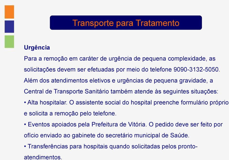 Além dos atendimentos eletivos e urgências de pequena gravidade, a Central de Transporte Sanitário também atende às seguintes situações: Alta hospitalar.
