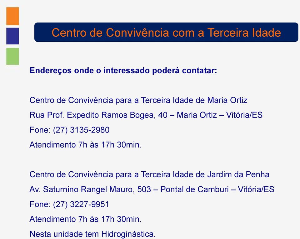 Expedito Ramos Bogea, 40 Maria Ortiz Vitória/ES Fone: (27) 3135-2980 Atendimento 7h às 17h 30min.