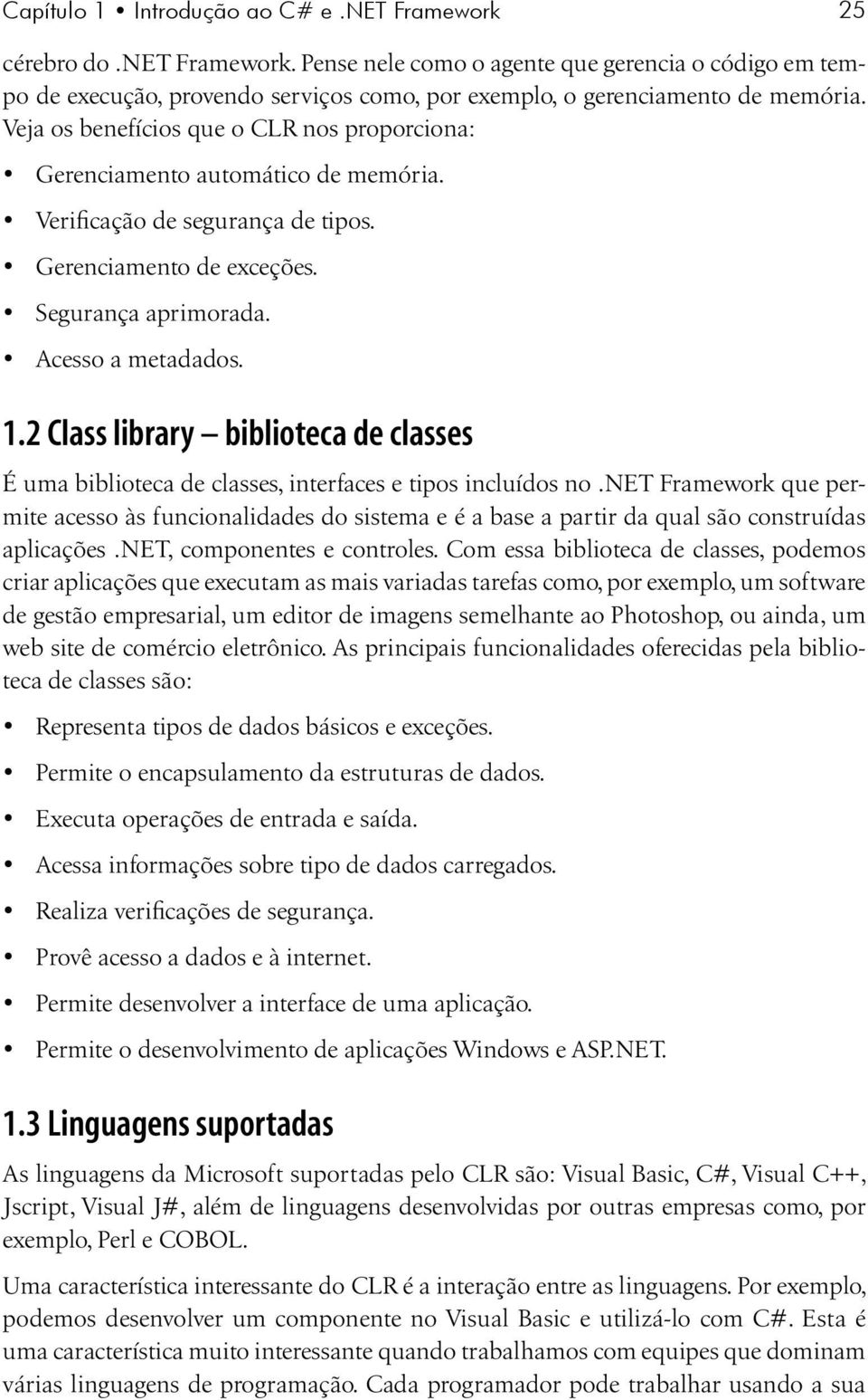 2 Class library biblioteca de classes É uma biblioteca de classes, interfaces e tipos incluídos no.