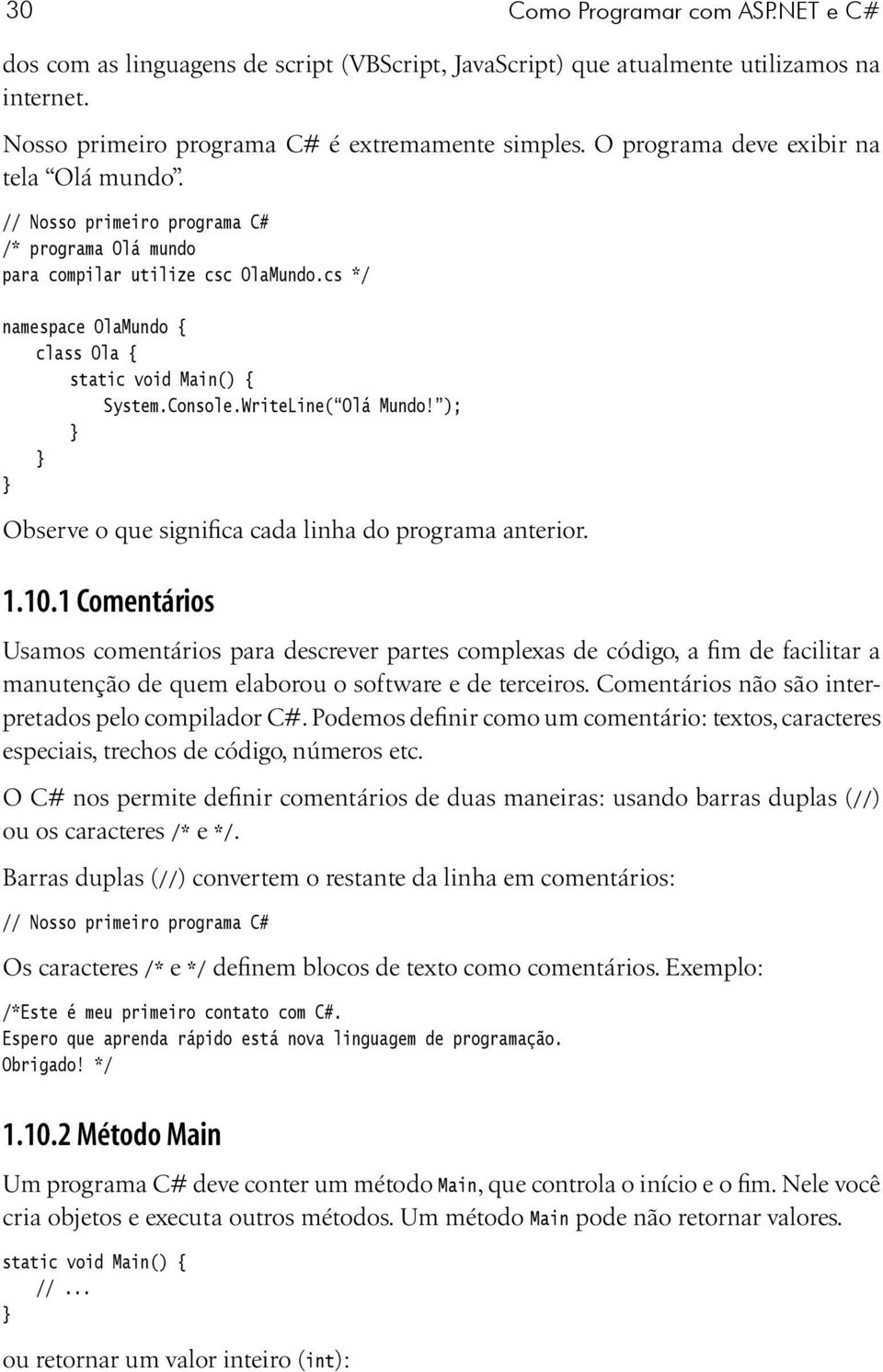 Console.WriteLine( Olá Mundo! ); Observe o que significa cada linha do programa anterior. 1.10.