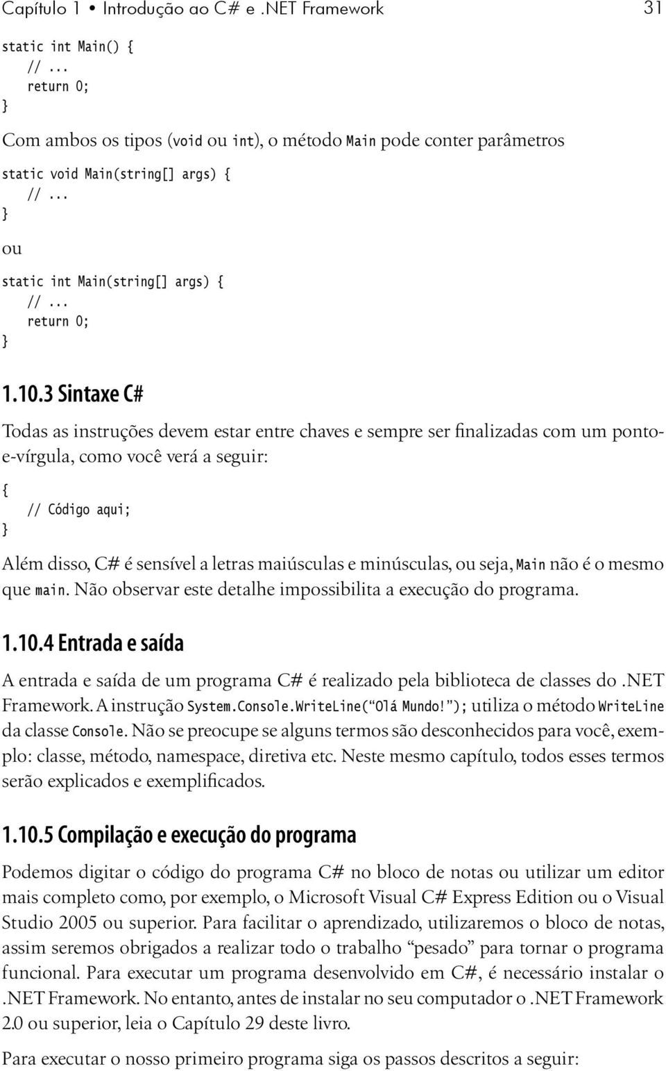 3 Sintaxe C# Todas as instruções devem estar entre chaves e sempre ser finalizadas com um pontoe-vírgula, como você verá a seguir: { // Código aqui; Além disso, C# é sensível a letras maiúsculas e