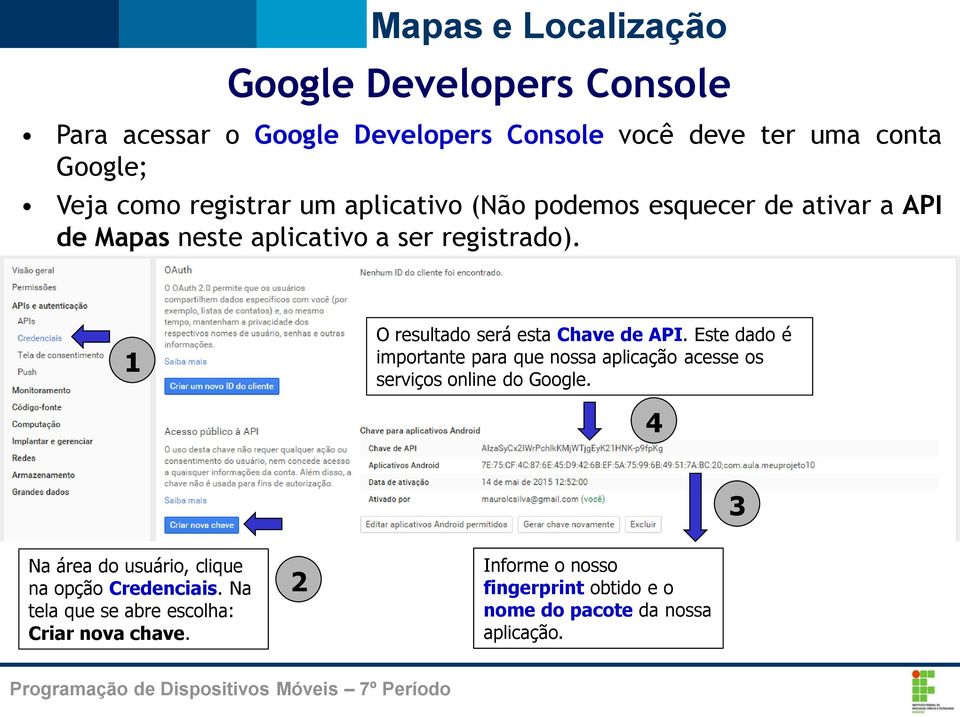 1 O resultado será esta Chave de API. Este dado é importante para que nossa aplicação acesse os serviços online do Google.