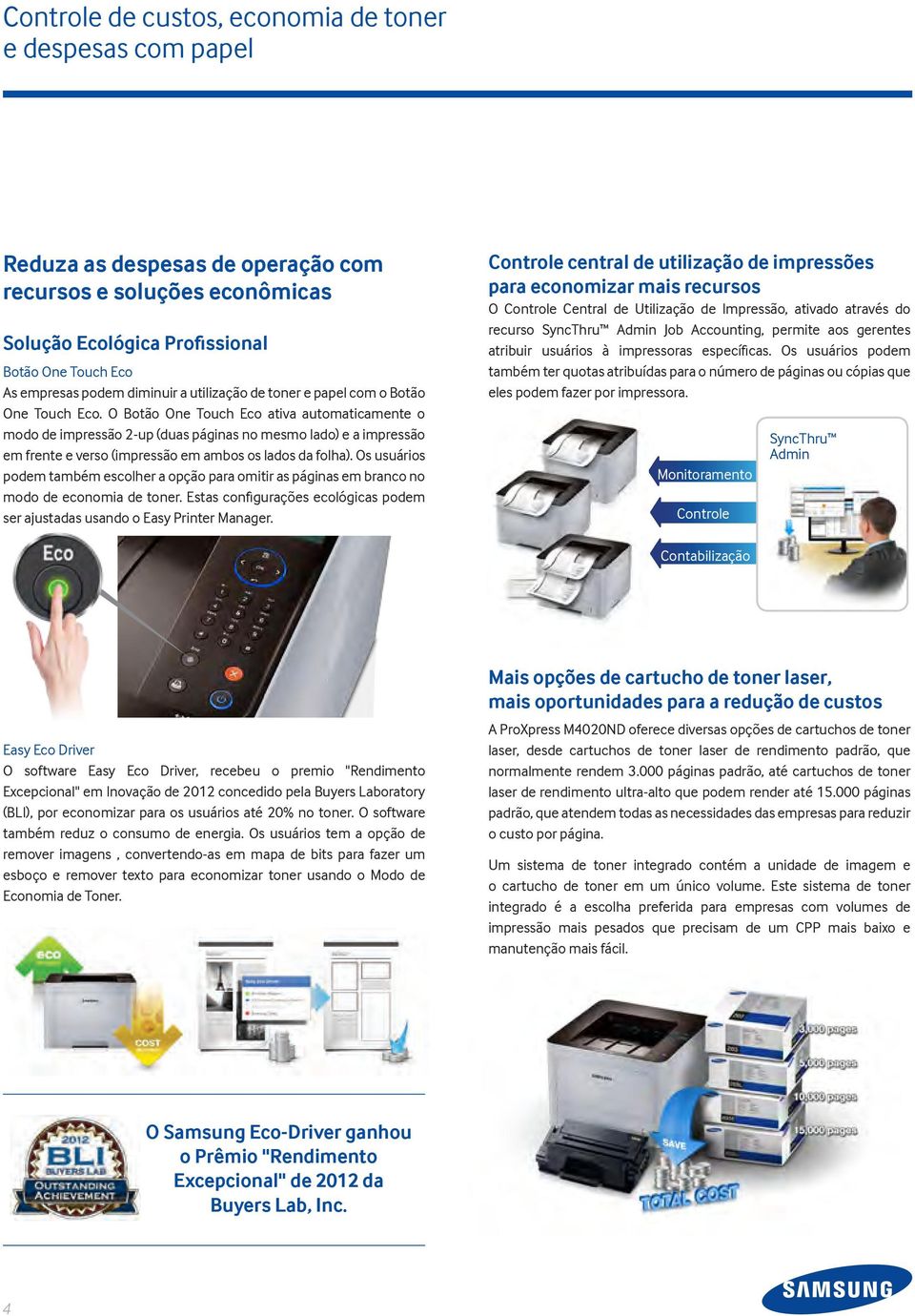 O Botão One Touch Eco ativa automaticamente o modo de impressão 2-up (duas páginas no mesmo lado) e a impressão em frente e verso (impressão em ambos os lados da folha).