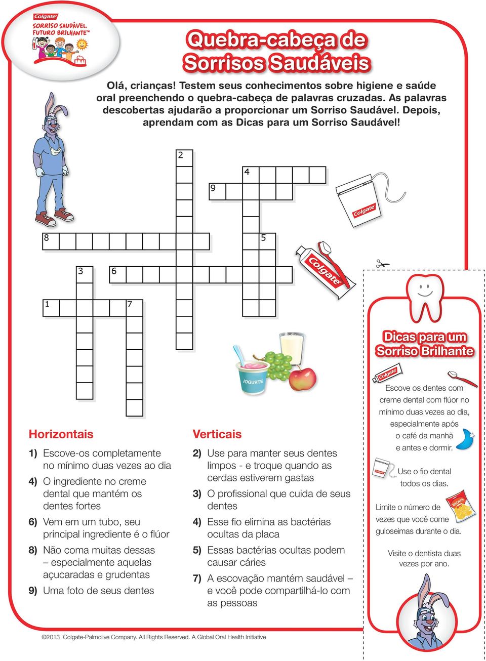 1 7 Dicas para um Sorriso Brilhante Horizontais 1) Escove-os completamente no mínimo duas vezes ao dia 4) O ingrediente no creme dental que mantém os dentes fortes 6) Vem em um tubo, seu principal