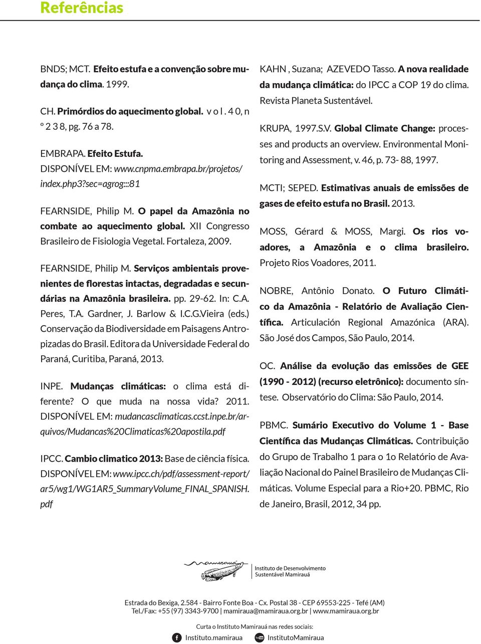FEARNSIDE, Philip M. Serviços ambientais provenientes de florestas intactas, degradadas e secundárias na Amazônia brasileira. pp. 29-62. In: C.A. Peres, T.A. Gardner, J. Barlow & I.C.G.Vieira (eds.