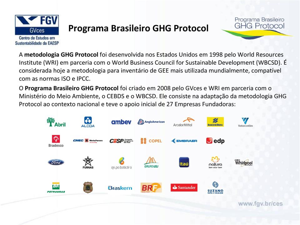 É considerada hoje a metodologia para inventário de GEE mais utilizada mundialmente, compatível com as normas ISO e IPCC.