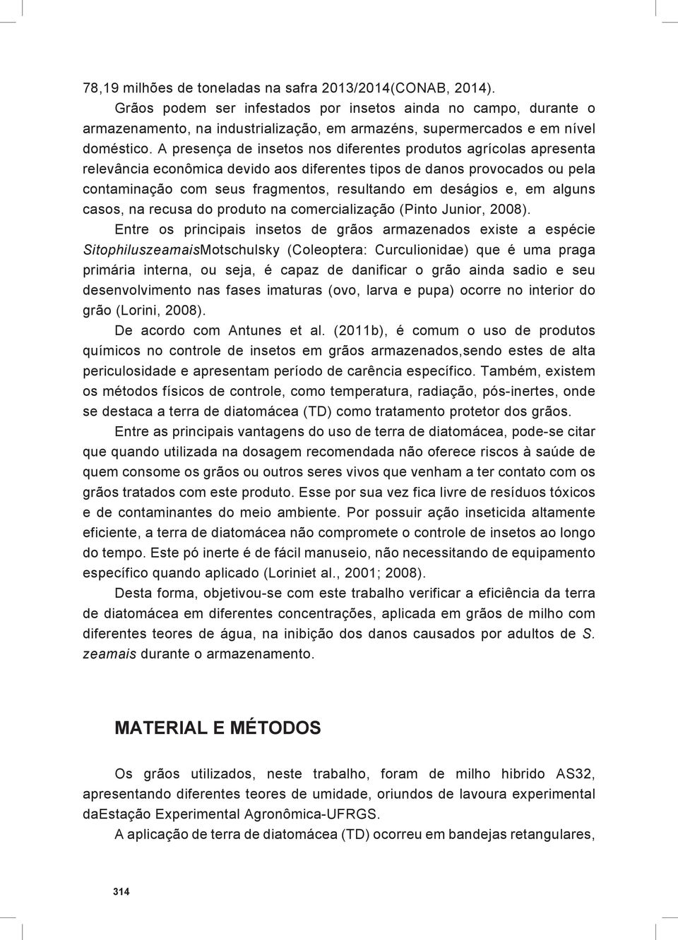 A presença de insetos nos diferentes produtos agrícolas apresenta relevância econômica devido aos diferentes tipos de danos provocados ou pela contaminação com seus fragmentos, resultando em deságios