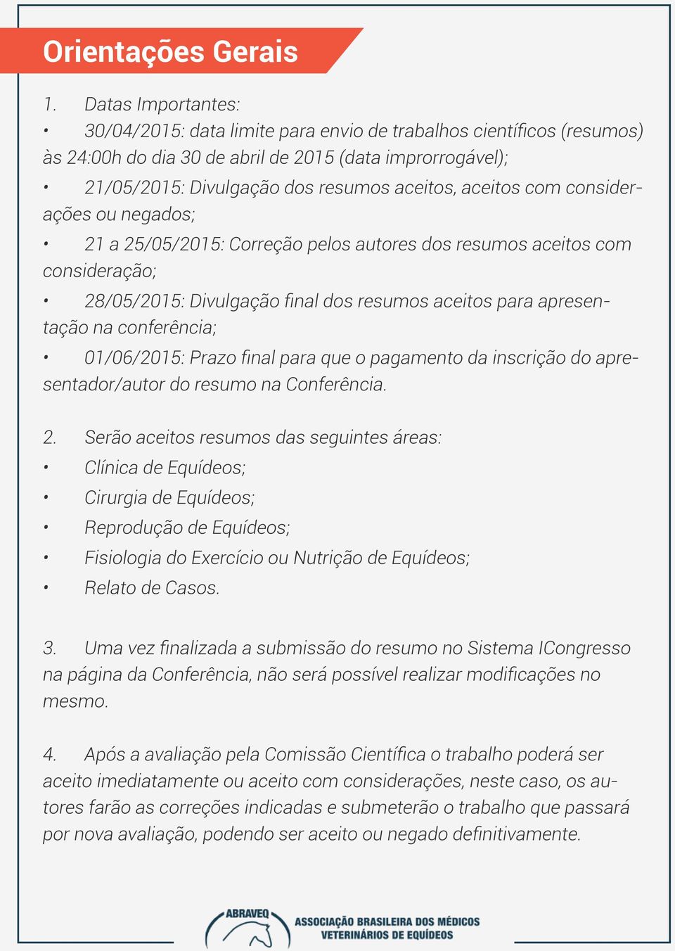 com considerações ou negados; 21 a 25/05/2015: Correção pelos autores dos resumos aceitos com consideração; 28/05/2015: Divulgação final dos resumos aceitos para apresentação na conferência;