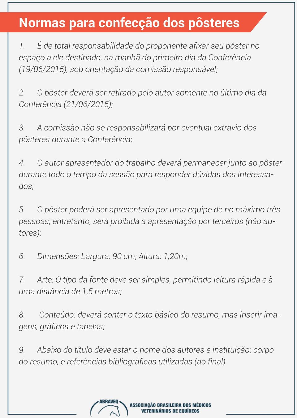 O pôster deverá ser retirado pelo autor somente no último dia da Conferência (21/06/2015); 3. A comissão não se responsabilizará por eventual extravio dos pôsteres durante a Conferência; 4.