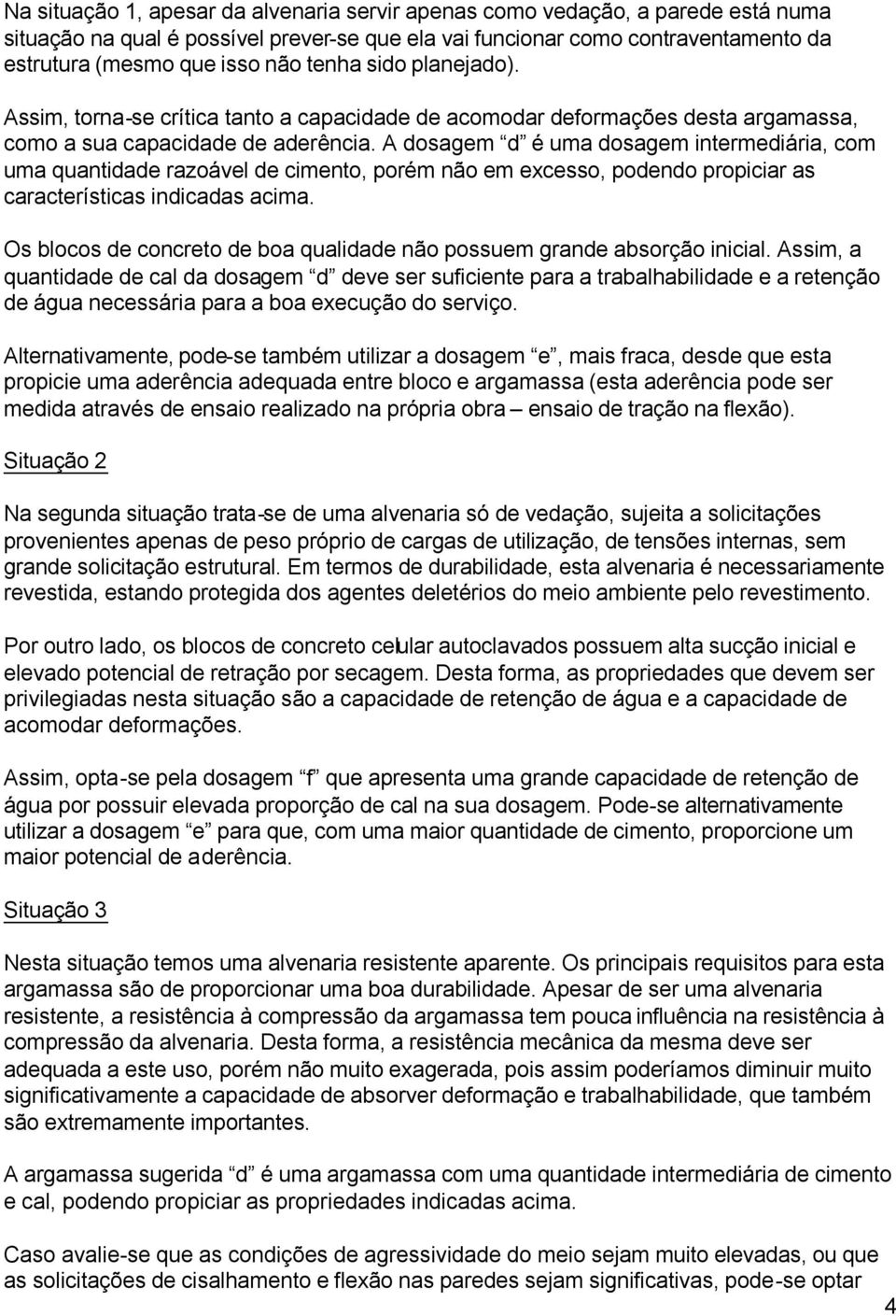 A dosagem d é uma dosagem intermediária, com uma quantidade razoável de cimento, porém não em excesso, podendo propiciar as características indicadas acima.