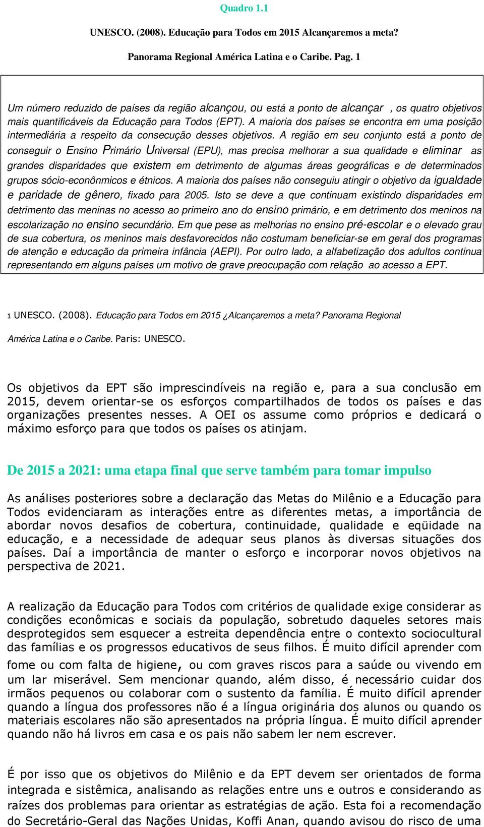 A maioria dos países se encontra em uma posição intermediária a respeito da consecução desses objetivos.