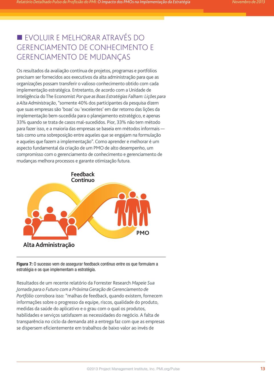 Entretanto, de acordo com a Unidade de Inteligência do The Economist Por que as Boas Estratégias Falham: Lições para a Alta Administração, somente 40% dos participantes da pesquisa dizem que suas