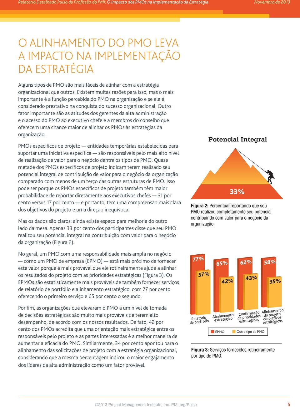 Outro fator importante são as atitudes dos gerentes da alta administração e o acesso do PMO ao executivo chefe e a membros do conselho que oferecem uma chance maior de alinhar os PMOs às estratégias