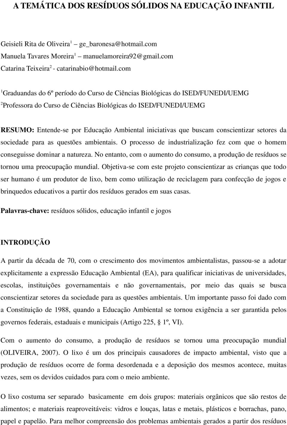 iniciativas que buscam conscientizar setores da sociedade para as questões ambientais. O processo de industrialização fez com que o homem conseguisse dominar a natureza.