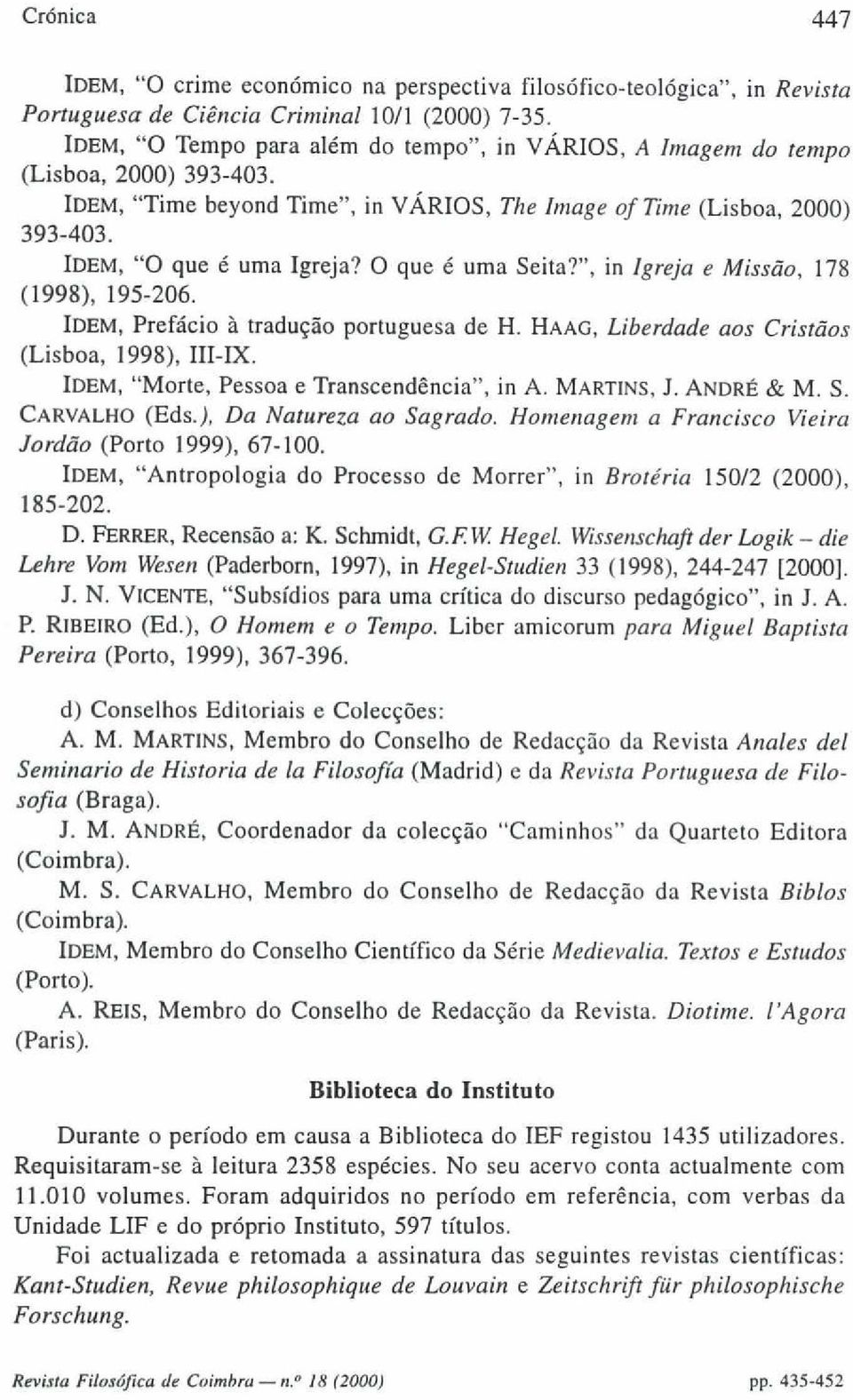 O que é uma Seita?", in Igreja e Missão, 178 (1998), 195-206. IDEM, Prefácio à tradução portuguesa de H. HAAG, Liberdade aos Cristãos (Lisboa, 1998), III-IX.