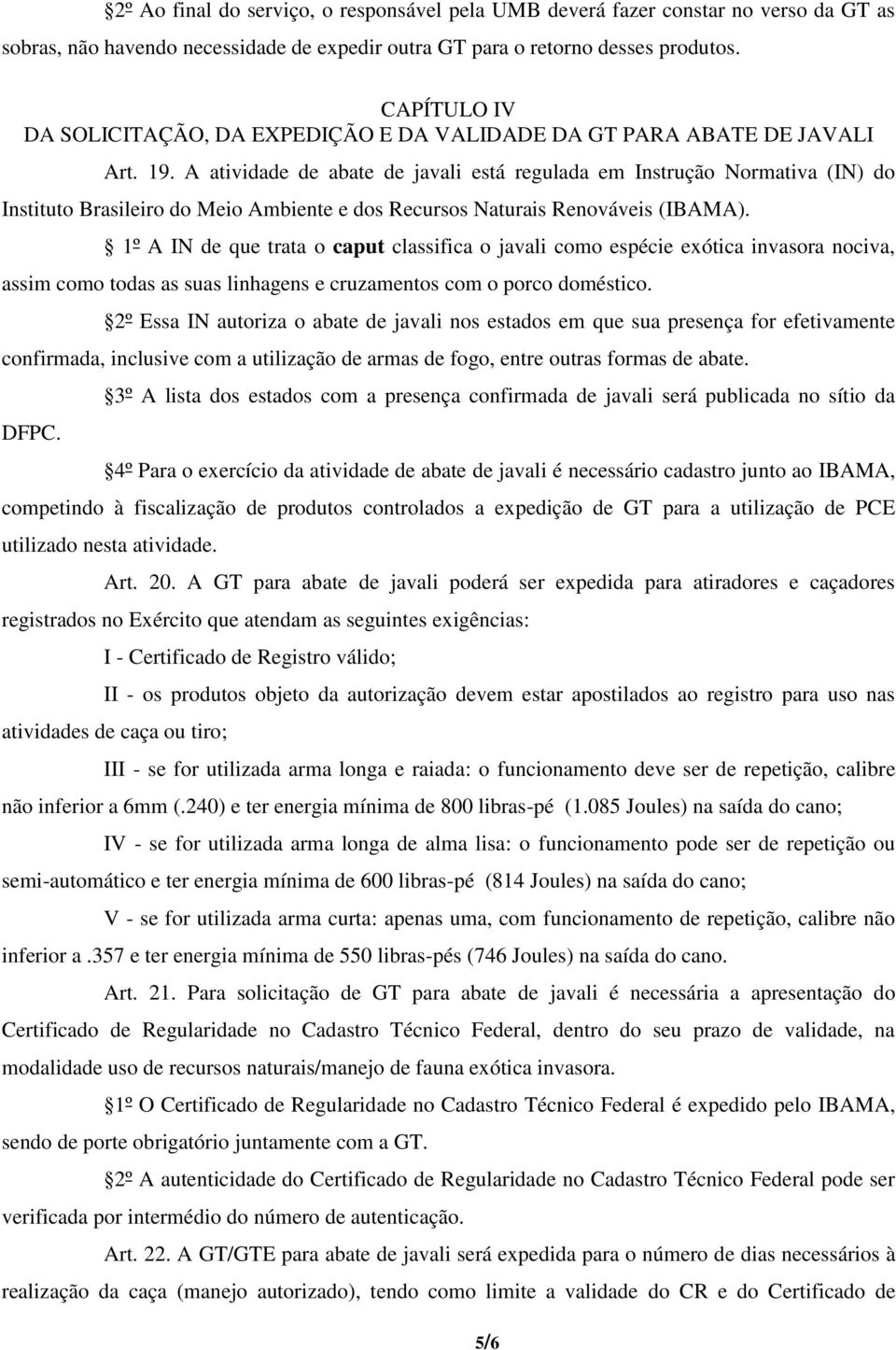 A atividade de abate de javali está regulada em Instrução Normativa (IN) do Instituto Brasileiro do Meio Ambiente e dos Recursos Naturais Renováveis (IBAMA).