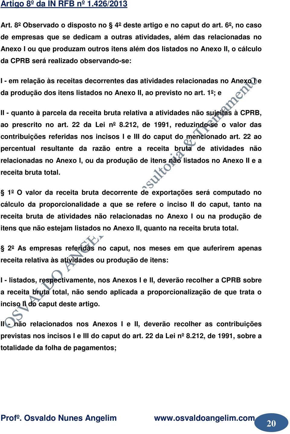 observando-se: I - em relação às receitas decorrentes das atividades relacionadas no Anexo I e da produção dos itens listados no Anexo II, ao previsto no art.