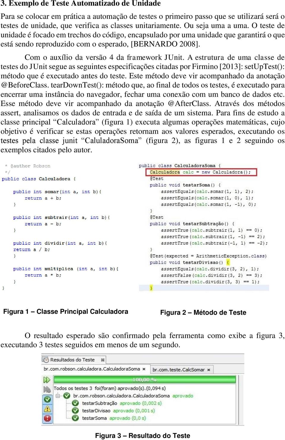 Com o auxílio da versão 4 da framework JUnit.