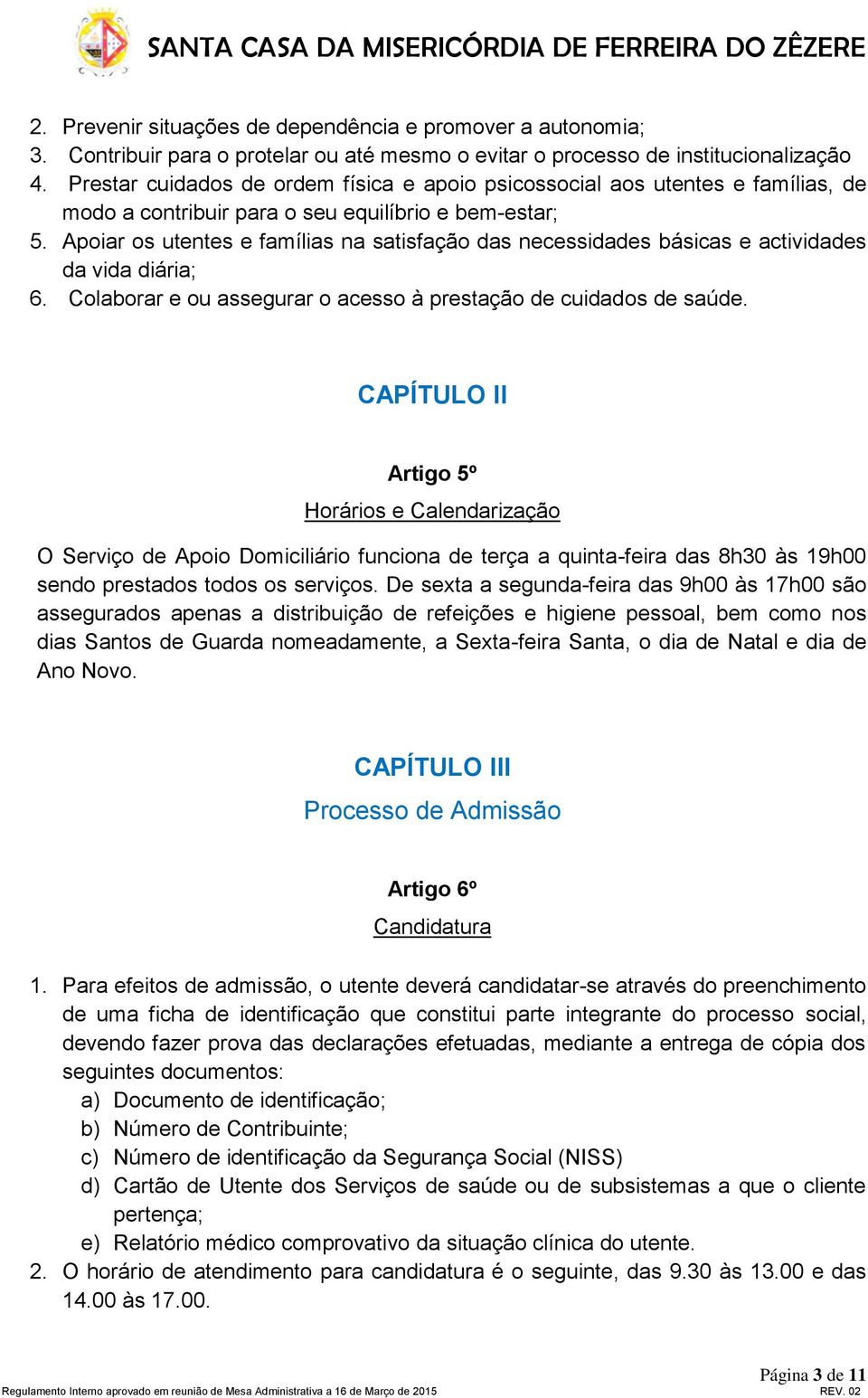 Apoiar os utentes e famílias na satisfação das necessidades básicas e actividades da vida diária; 6. Colaborar e ou assegurar o acesso à prestação de cuidados de saúde.