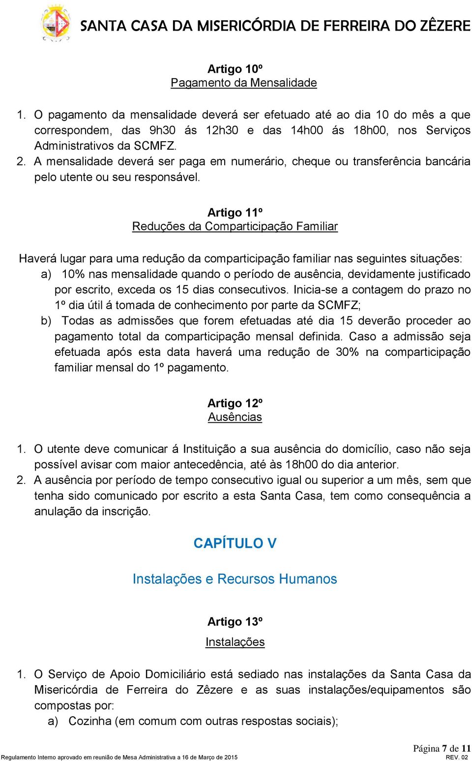 A mensalidade deverá ser paga em numerário, cheque ou transferência bancária pelo utente ou seu responsável.