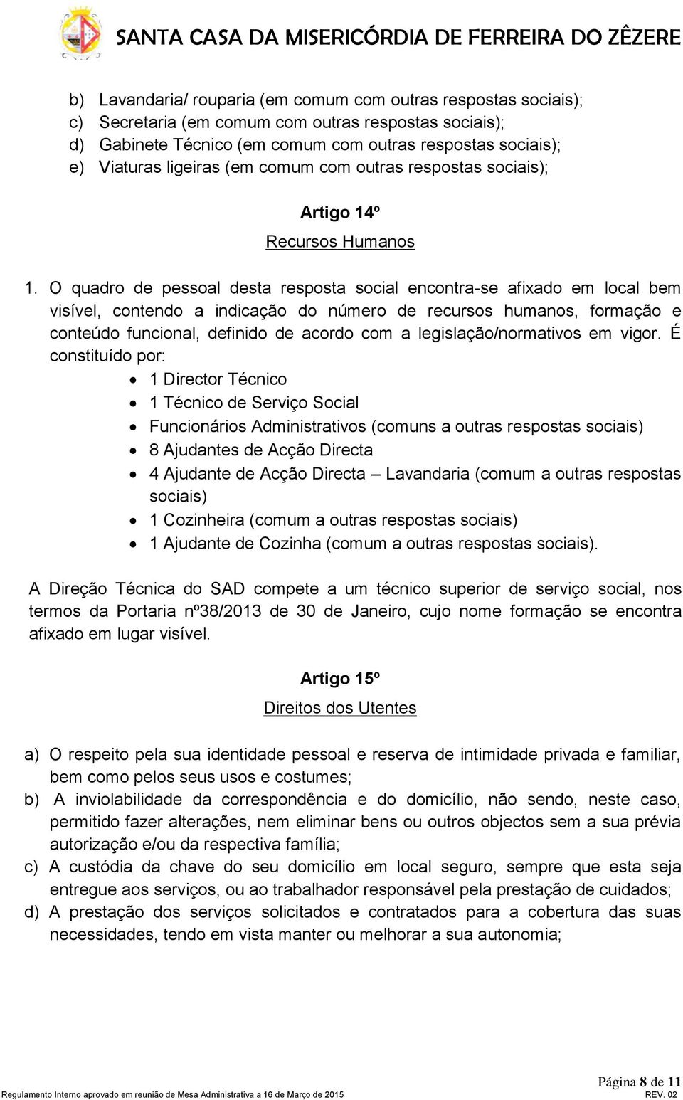 O quadro de pessoal desta resposta social encontra-se afixado em local bem visível, contendo a indicação do número de recursos humanos, formação e conteúdo funcional, definido de acordo com a