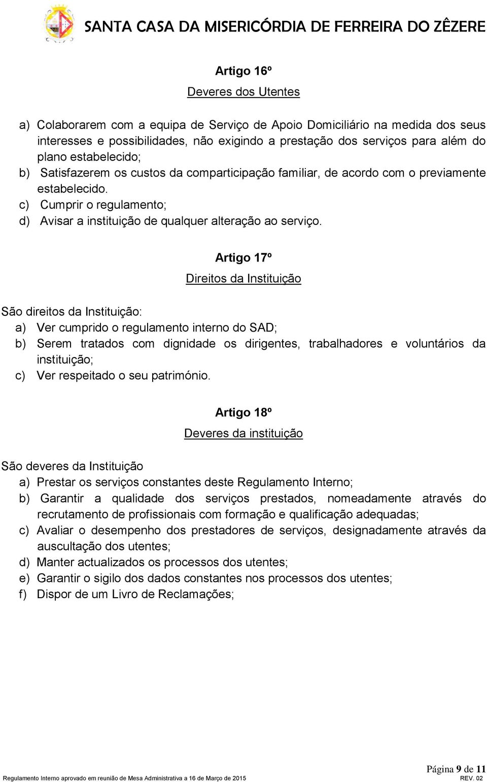 Artigo 17º Direitos da Instituição São direitos da Instituição: a) Ver cumprido o regulamento interno do SAD; b) Serem tratados com dignidade os dirigentes, trabalhadores e voluntários da